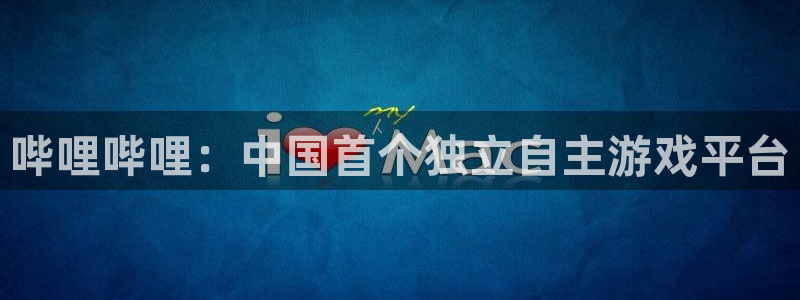 沐鸣2注册开户：哔哩哔哩：中国首个独立自主游戏平台