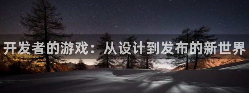 首页沐鸣2注册官网：开发者的游戏：从设计到发布的新世界