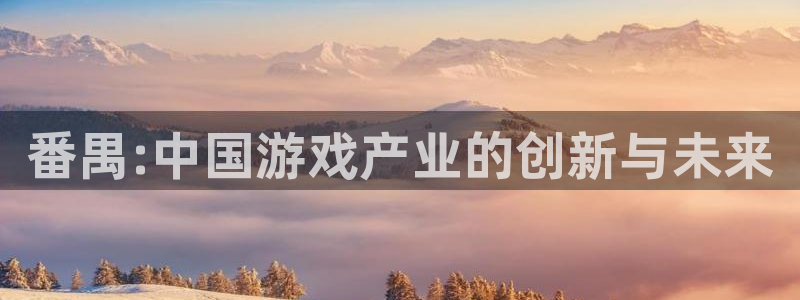 沐鸣2app下载：番禺:中国游戏产业的创新与未来