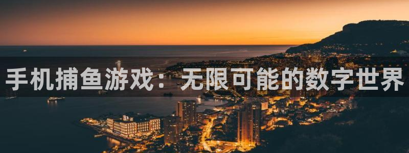沐鸣2官网注册地址：手机捕鱼游戏：无限可能的数字世界