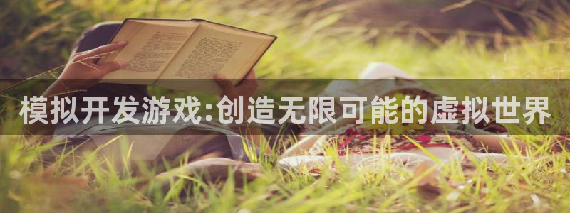 沐鸣2平台官网：模拟开发游戏:创造无限可能的虚拟世界