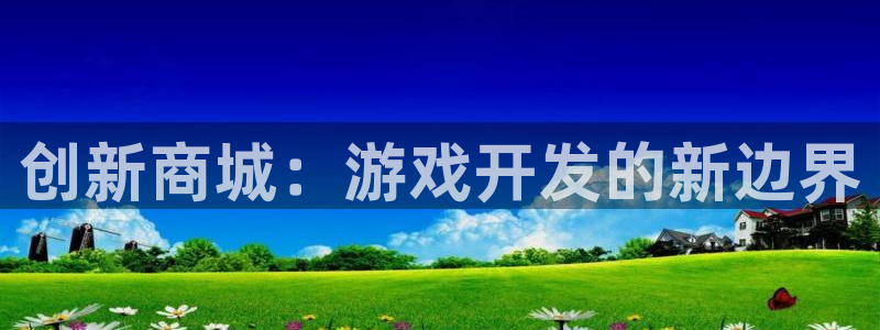 沐鸣娱乐臼44262：创新商城：游戏开发的新边界