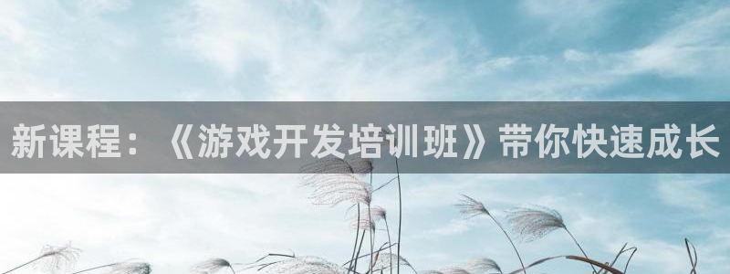 沐鸣2平台官网：新课程：《游戏开发培训班》带你快速成长